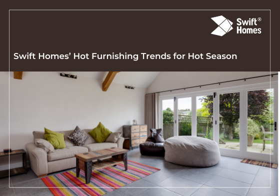 Swift Homes’ Hot Furnishing Trends for Hot Season