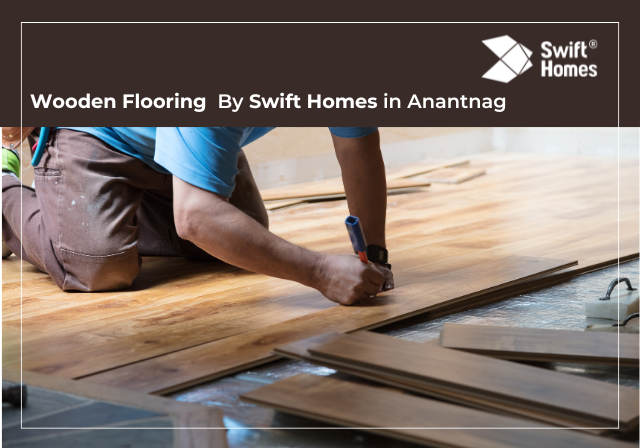 Wooden Flooring By Swift Homes in Anantnag