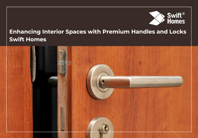 Enhancing Interior Spaces with Premium Handles and Locks Swift Homes