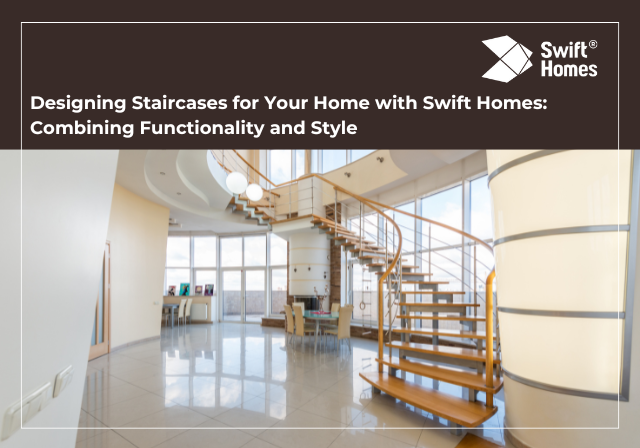 Designing Staircases for Your Home with Swift Homes: Combining Functionality and Style